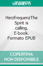 HerzfrequenzThe Spirit is calling. E-book. Formato EPUB ebook di Tanja Rothenbühler