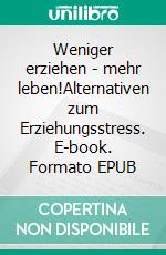 Weniger erziehen - mehr leben!Alternativen zum Erziehungsstress. E-book. Formato EPUB ebook di Daniel Niederberger