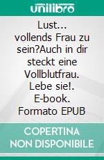 Lust... vollends Frau zu sein?Auch in dir steckt eine Vollblutfrau. Lebe sie!. E-book. Formato EPUB ebook
