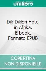 Dik DikEin Hotel in Afrika. E-book. Formato EPUB ebook
