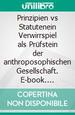 Prinzipien vs Statutenein Verwirrspiel als Prüfstein der anthroposophischen Gesellschaft. E-book. Formato EPUB