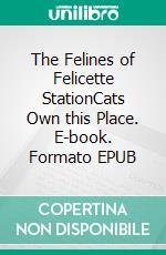 The Felines of Felicette StationCats Own this Place. E-book. Formato EPUB