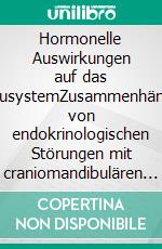 Hormonelle Auswirkungen auf das KausystemZusammenhänge von endokrinologischen Störungen mit craniomandibulären Dysfunktionen (CMD). E-book. Formato EPUB ebook