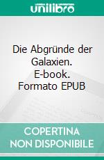 Die Abgründe der Galaxien. E-book. Formato EPUB ebook