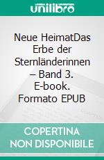 Neue HeimatDas Erbe der Sternländerinnen – Band 3. E-book. Formato EPUB ebook
