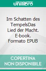 Im Schatten des TempelsDas Lied der Macht. E-book. Formato EPUB ebook