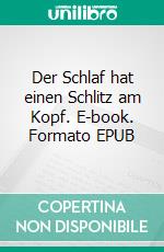 Der Schlaf hat einen Schlitz am Kopf. E-book. Formato EPUB ebook