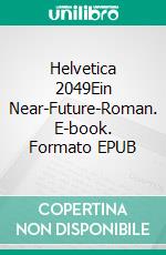 Helvetica 2049Ein Near-Future-Roman. E-book. Formato EPUB ebook