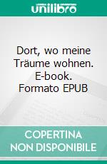Dort, wo meine Träume wohnen. E-book. Formato EPUB ebook