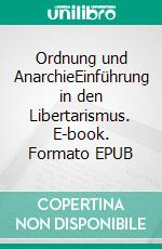 Ordnung und AnarchieEinführung in den Libertarismus. E-book. Formato EPUB ebook