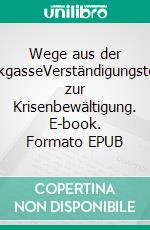 Wege aus der SackgasseVerständigungstexte zur Krisenbewältigung. E-book. Formato EPUB ebook