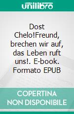 Dost Chelo!Freund, brechen wir auf, das Leben ruft uns!. E-book. Formato EPUB ebook di Puran Füchslin