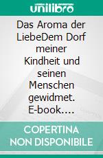 Das Aroma der LiebeDem Dorf meiner Kindheit und seinen Menschen gewidmet. E-book. Formato EPUB ebook di Puran Füchslin