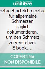 SchmerztagebuchSchmerztagebuch für allgemeine Schmerzen Täglich dokumentieren, um den Schmerz zu verstehen. E-book. Formato EPUB ebook