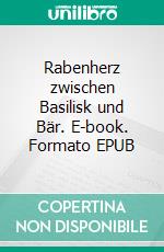 Rabenherz zwischen Basilisk und Bär. E-book. Formato EPUB ebook