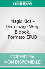 Magic Kids - Der einzige Weg. E-book. Formato EPUB ebook di Lisa Thyssen