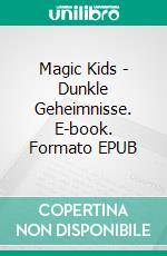 Magic Kids - Dunkle Geheimnisse. E-book. Formato EPUB ebook di Lisa Thyssen