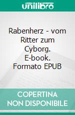 Rabenherz - vom Ritter zum Cyborg. E-book. Formato EPUB ebook di Carole Enz