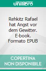 Rehkitz Rafael hat Angst vor dem Gewitter. E-book. Formato EPUB ebook