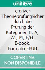 e.driver TheorieprüfungSicher durch die Prüfung der Kategorien B, A, A1, M, F/G. E-book. Formato EPUB ebook di Beat Walter