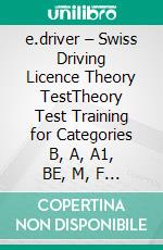 e.driver – Swiss Driving Licence Theory TestTheory Test Training for Categories B, A, A1, BE, M, F and G. E-book. Formato EPUB ebook