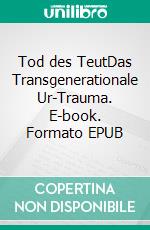 Tod des TeutDas Transgenerationale Ur-Trauma. E-book. Formato EPUB ebook