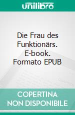 Die Frau des Funktionärs. E-book. Formato EPUB ebook