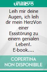 Leih mir deine Augen, ich leih dir mein HerzVon einer Essstörung zu einem genialen Leben!. E-book. Formato EPUB ebook