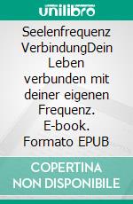 Seelenfrequenz VerbindungDein Leben verbunden mit deiner eigenen Frequenz. E-book. Formato EPUB ebook