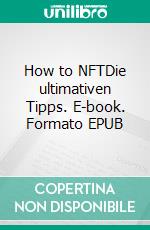 How to NFTDie ultimativen Tipps. E-book. Formato EPUB ebook