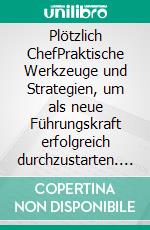 Plötzlich ChefPraktische Werkzeuge und Strategien, um als neue Führungskraft erfolgreich durchzustarten. E-book. Formato EPUB ebook di Alexander Markwirth