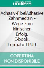 Adhäsiv-FibelAdhäsive Zahnmedizin - Wege zum klinischen Erfolg. E-book. Formato EPUB ebook di Roland Frankenberger