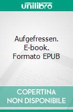 Aufgefressen. E-book. Formato EPUB ebook