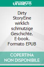 Dirty StoryEine wirklich schmutzige Geschichte. E-book. Formato EPUB ebook