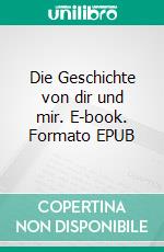 Die Geschichte von dir und mir. E-book. Formato EPUB ebook di Susanne Erhard