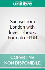 SunriseFrom London with love. E-book. Formato EPUB ebook