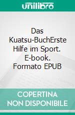 Das Kuatsu-BuchErste Hilfe im Sport. E-book. Formato EPUB ebook