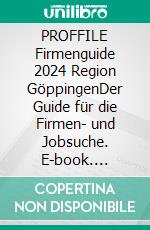PROFFILE Firmenguide 2024 Region GöppingenDer Guide für die Firmen- und Jobsuche. E-book. Formato EPUB ebook
