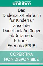 Das Dudelsack-Lehrbuch für KinderFür absolute Dudelsack-Anfänger ab 6 Jahren. E-book. Formato EPUB ebook