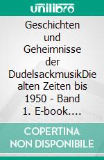 Geschichten und Geheimnisse der DudelsackmusikDie alten Zeiten bis 1950 - Band 1. E-book. Formato EPUB ebook di Klinger Susy