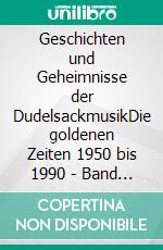 Geschichten und Geheimnisse der DudelsackmusikDie goldenen Zeiten 1950 bis 1990 - Band 2. E-book. Formato EPUB ebook