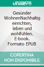 Gesünder WohnenNachhaltig einrichten, leben und wohlfühlen. E-book. Formato EPUB ebook