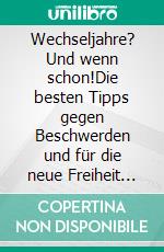 Wechseljahre? Und wenn schon!Die besten Tipps gegen Beschwerden und für die neue Freiheit danach. E-book. Formato EPUB ebook