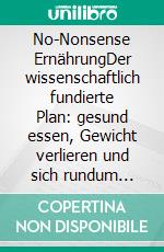 No-Nonsense ErnährungDer wissenschaftlich fundierte Plan: gesund essen, Gewicht verlieren und sich rundum wohlfühlen.. E-book. Formato EPUB ebook