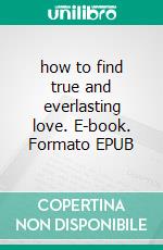 how to find true and everlasting love. E-book. Formato EPUB ebook di kelechi ogbonna