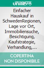 Einfacher Hauskauf in SchwedenRegionen, Lage vor Ort, Immobiliensuche, Besichtigung, Kaufstrategie, Verhandlung, Renovierung und Auswandern. E-book. Formato EPUB ebook