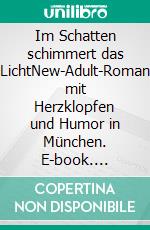 Im Schatten schimmert das LichtNew-Adult-Roman mit Herzklopfen und Humor in München. E-book. Formato EPUB ebook