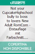 Not your CupcakeHighschool bully to boss to lovers New Adult RomCom | Erstauflage mit Farbschnitt. E-book. Formato EPUB ebook