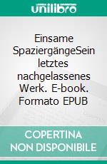 Einsame SpaziergängeSein letztes nachgelassenes Werk. E-book. Formato EPUB ebook