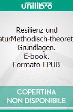 Resilienz und LiteraturMethodisch-theoretische Grundlagen. E-book. Formato EPUB ebook